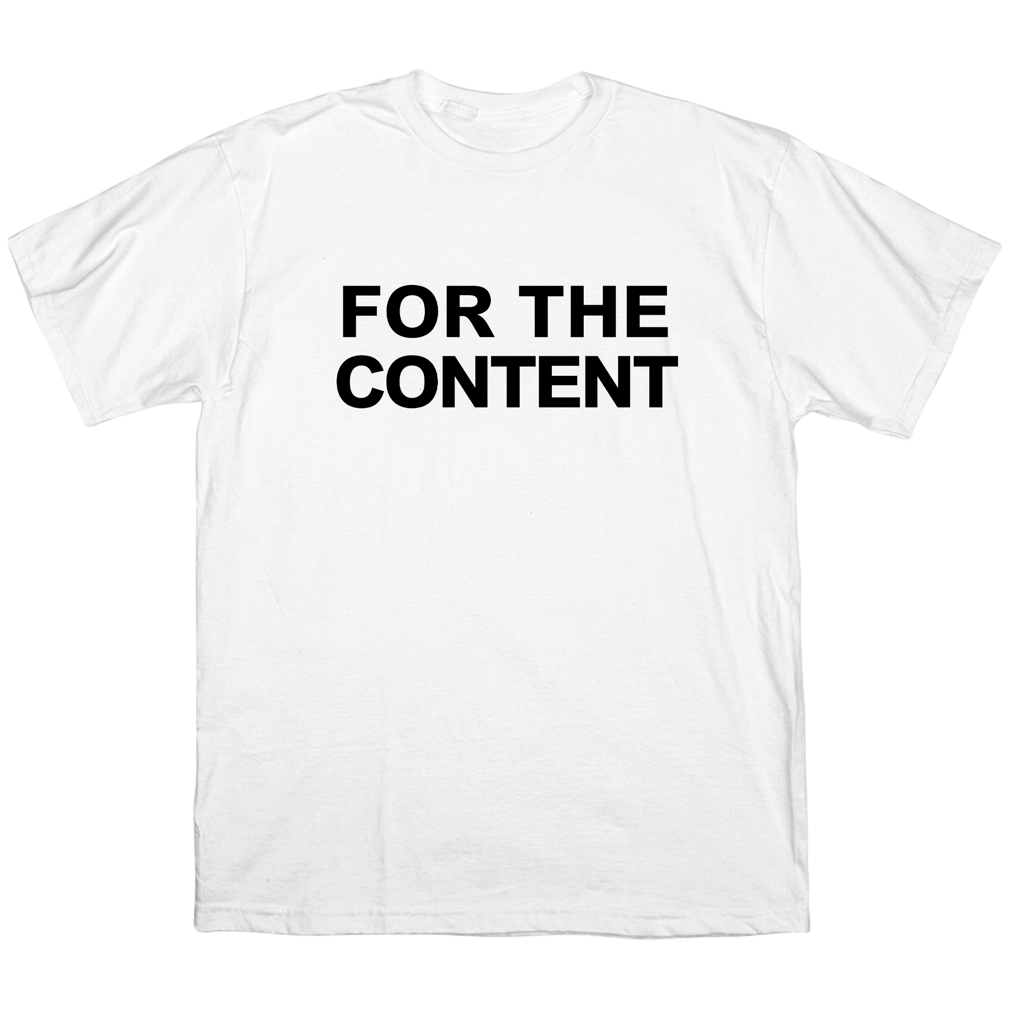 FOR THE CONTENT T-SHIRT